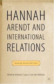Hannah Arendt and International Relations: Readings Across the Lines (Palgrave Macmillan History of International Thought)