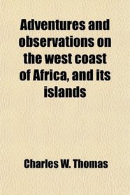 Adventures and observations on the west coast of Africa, and its islands