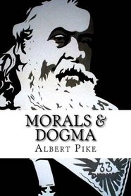 Morals & Dogma: The Ancient & Accepted Scottish Rite of Freemasonary
