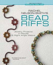 Rachel Nelson-Smith's Bead Riffs: Jewelry Projects in Peyote & Right Angle Weave (Beadweaving Master Class)