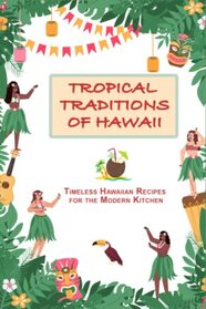 Tropical Traditions of Hawaii: Timeless Hawaiian Recipes for the Modern Kitchen (Ethnic American Cookbooks)