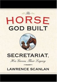 The Horse God Built: Secretariat, His Groom, Their Legacy