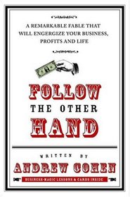 Follow the Other Hand: A Remarkable Fable That Will Energize Your Business, Profits, and Life