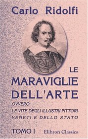 Le Maraviglie dell'arte, ovvero le vite degli illustri pittori veneti e dello stato: Tomo 1 (Italian Edition)