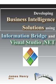 Developing Business Intelligence Solutions Using Information Bridge and Visual Studio .NET