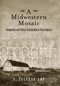 A Midwestern Mosaic: Immigration and Political Socialization in Rural America (Social Logic of Politics)