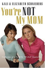 You're Not My Mom!: Confessions of a Formerly 