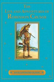 The Life and Adventures of Robinson Crusoe (An Illustrated Classic)