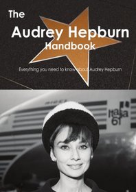 The Audrey Hepburn Handbook - Everything you need to know about Audrey Hepburn