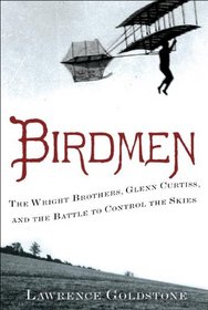 Birdmen: The Wright Brothers, Glenn Curtiss, and the Battle to Control the Skies