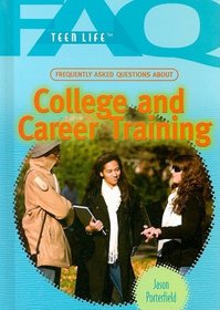 Frequently Asked Questions About College and Career Training (Faq: Teen Life)