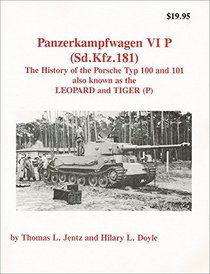 Panzerkampfwagen VI P (Sd.Kfz.181): The history of the Porsche Typ 100 and 101 also known as the Leopard and Tiger (P)