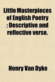 Little Masterpieces of English Poetry: Descriptive and reflective verse.