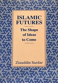 Islamic Futures: The Shape of Ideas to Come