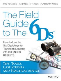 The 6Ds Fieldbook: Tips, Tools, Case Studies, and Advice for Implementing The Six Disciplines of Breakthrough Learning