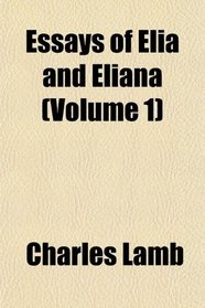 Essays of Elia and Eliana (Volume 1)