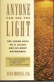 Anyone Can See the Light: The Seven Keys to a Guided Out-Of-Body Experience