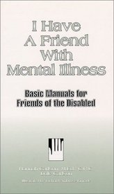 I Have a Friend With Mental Illness (Basic Manuals for Friends of the Disabled, V. 6)