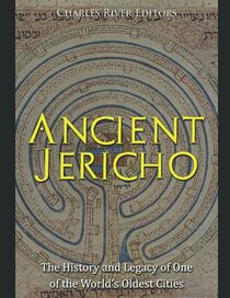 Ancient Jericho: The History and Legacy of One of the World?s Oldest Cities