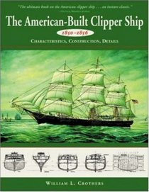 The American-Built Clipper Ship, 1850-1856: Characteristics, Construction, and Details