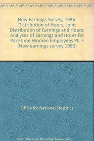 New Earnings Survey, 1996: Distribution of Hours; Joint Distribution of Earnings and Hours; Analyses of Earnings and Hours for Part-time Women Employees Pt. F (New earnings survey 1990)