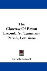 The Choctaw Of Bayou Lacomb, St. Tammany Parish, Louisiana