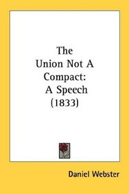 The Union Not A Compact: A Speech (1833)