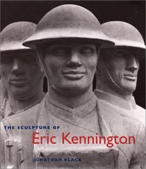 The Sculpture of Eric Kennington (The British Sculptors and Sculpture Series) (The British Sculptors and Sculpture Series) (The British Sculptors and Sculpture Series)