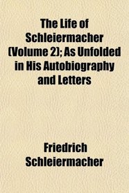 The Life of Schleiermacher (Volume 2); As Unfolded in His Autobiography and Letters