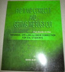 Find It and Correct It and Getting The Bugs Out (Two Books in One: Grammar, Spelling & Error Correction for ESL Students)