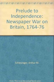 Prelude to independence: The newspaper war on Britain, 1764-1776