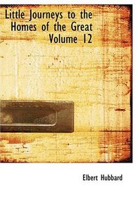 Little Journeys to the Homes of the Great   Volume 12 (Large Print Edition)