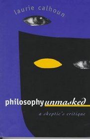 Philosophy Unmasked: A Skeptic's Critique
