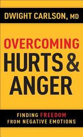 Overcoming Hurts and Anger: Finding Freedom from Negative Emotions