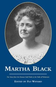Martha Black: Her Story from the Dawson Gold Fields to the Halls of Parliament
