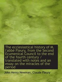 The ecclesiastical history of M. l'abb Fleury, from the Second Ecumenical Council to the end of the