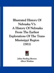 Illustrated History Of Nebraska V1: A History Of Nebraska From The Earliest Explorations Of The Trans-Mississippi Region (1911)