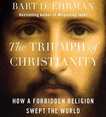 The Triumph of Christianity: How a Small Band of Outcasts Conquered an Empire