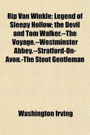 Rip Van Winkle; Legend of Sleepy Hollow; the Devil and Tom Walker.--The Voyage.--Westminster Abbey.--Stratford-On-Avon.-The Stout Gentleman