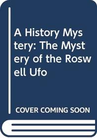 A History Mystery: The Mystery of the Roswell Ufo (A History mystery)