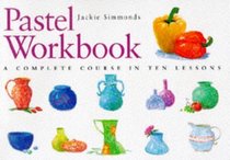 Pastel Workbook: A Complete Course in Ten Lessons (Art Workbook Series)
