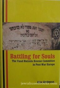 Battling For Souls:: The Vaad Hatzala Rescue Committee In Post-holocaust Europe