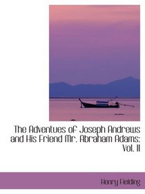 The Adventues of Joseph Andrews and His Friend Mr. Abraham Adams: Vol. II