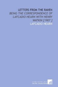 Letters From the Raven: Being the Correspondence of Lafcadio Hearn With Henry Watkin [1907 ]