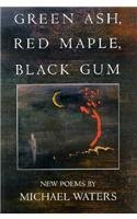 Green Ash, Red Maple, Black Gum: Poems (American Poets Continuum , No 41)