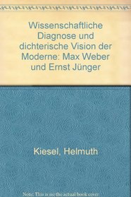 Wissenschaftliche Diagnose und dichterische Vision der Moderne: Max Weber und Ernst Junger (German Edition)