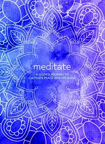 Meditate: A Guided Journal to Cultivate Peace and Presence
