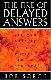 The Fire of Delayed Answers: Are You Waiting for Your Prayers to Be Answered?