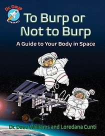 To Burp or Not to Burp: A Guide to Your Body in Space (Dr. Dave ? Astronaut)