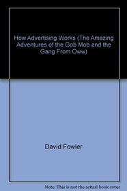 How Advertising Works (The Amazing Adventures of the Gob Mob and the Gang From Oww)